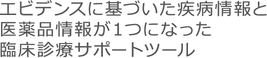 エビデンスに基づいた疾病情報と医薬品情報が1つになった臨床診療サポートツール