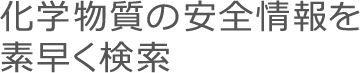 化学物質の安全情報を素早く検索